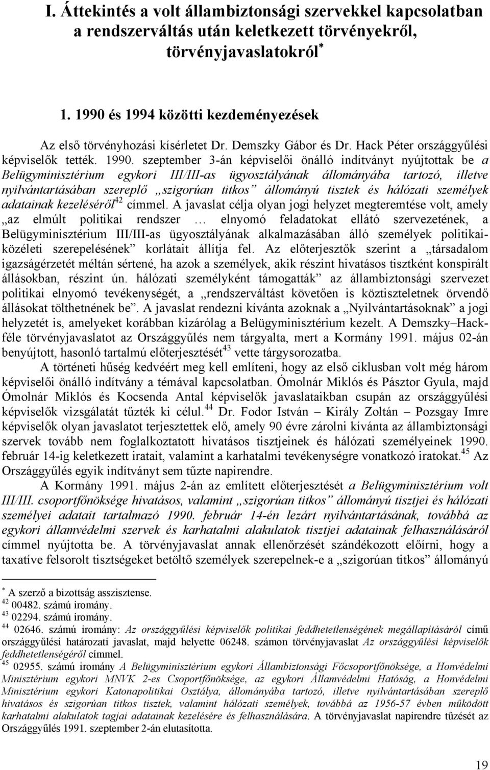 szeptember 3-án képviselői önálló indítványt nyújtottak be a Belügyminisztérium egykori III/III-as ügyosztályának állományába tartozó, illetve nyilvántartásában szereplő szigorúan titkos állományú