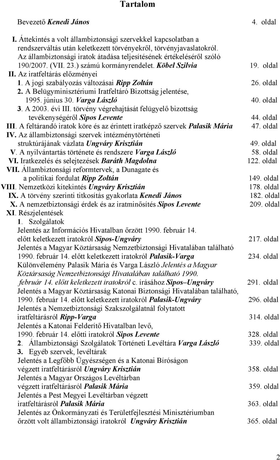 A jogi szabályozás változásai Ripp Zoltán 26. oldal 2. A Belügyminisztériumi Iratfeltáró Bizottság jelentése, 1995. június 30. Varga László 40. oldal 3. A 2003. évi III.