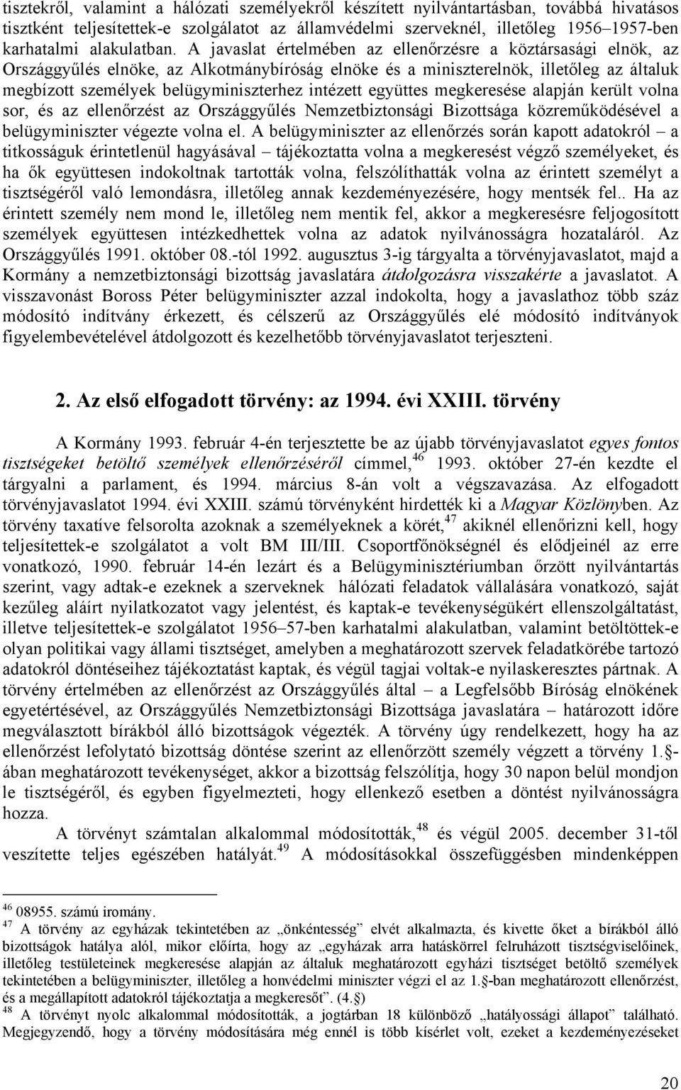 A javaslat értelmében az ellenőrzésre a köztársasági elnök, az Országgyűlés elnöke, az Alkotmánybíróság elnöke és a miniszterelnök, illetőleg az általuk megbízott személyek belügyminiszterhez