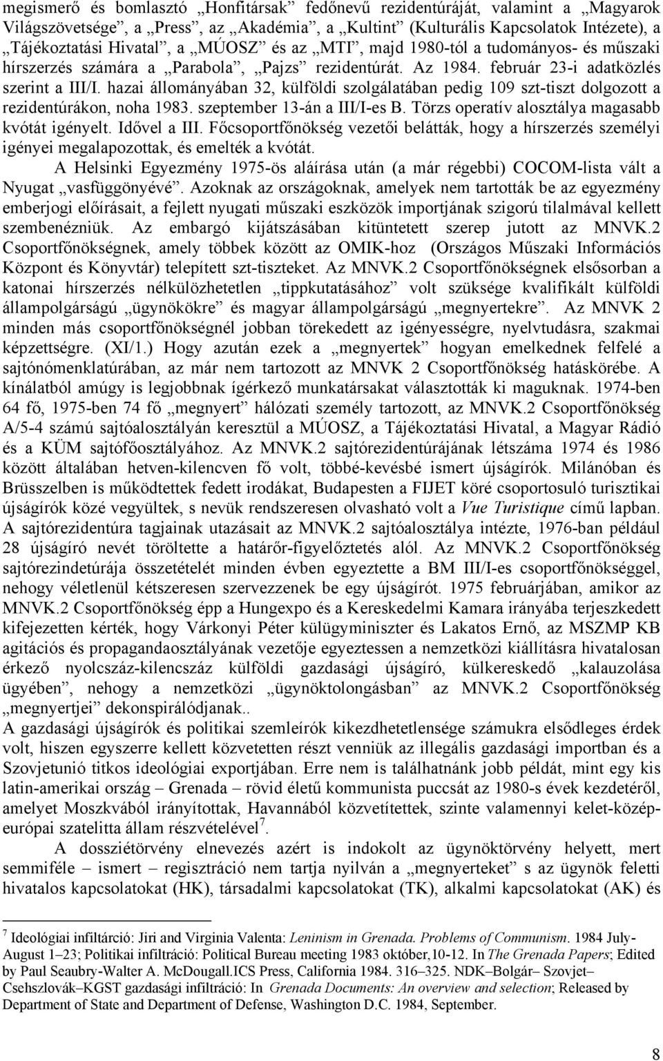 hazai állományában 32, külföldi szolgálatában pedig 109 szt-tiszt dolgozott a rezidentúrákon, noha 1983. szeptember 13-án a III/I-es B. Törzs operatív alosztálya magasabb kvótát igényelt.