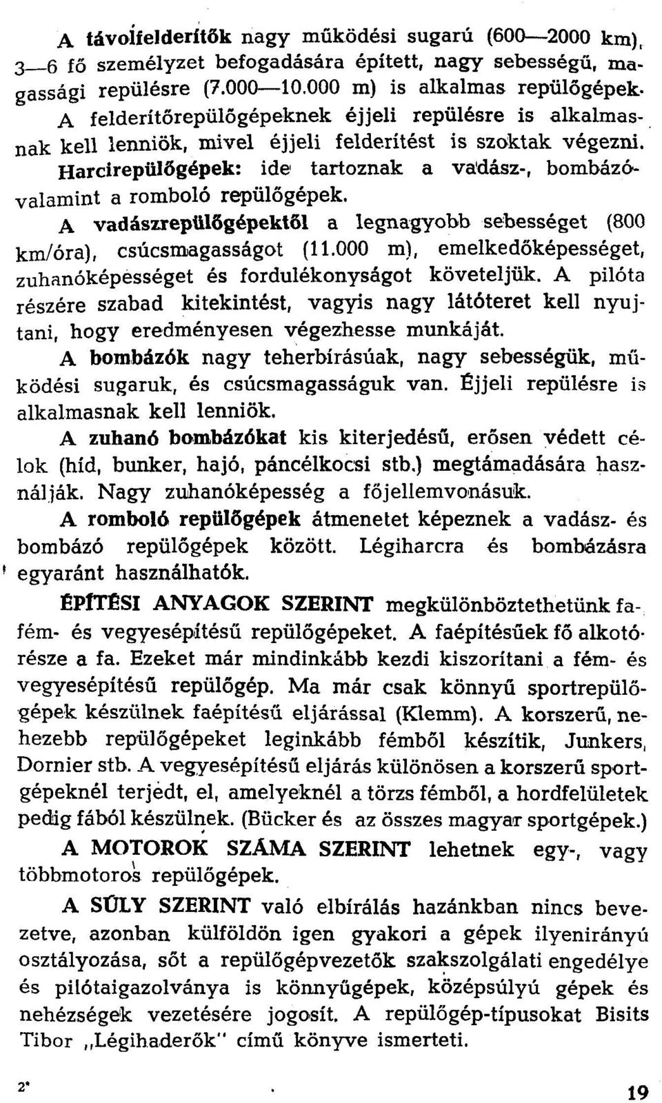 HarcirepüIÖgépek: ide tartoznak a vadász-, bombázóvalamint a romboló repülőgépek. A vadászrepülőgépektől a legnagyobb sebességet (800 km/óra), csúcsmagasságot (11.