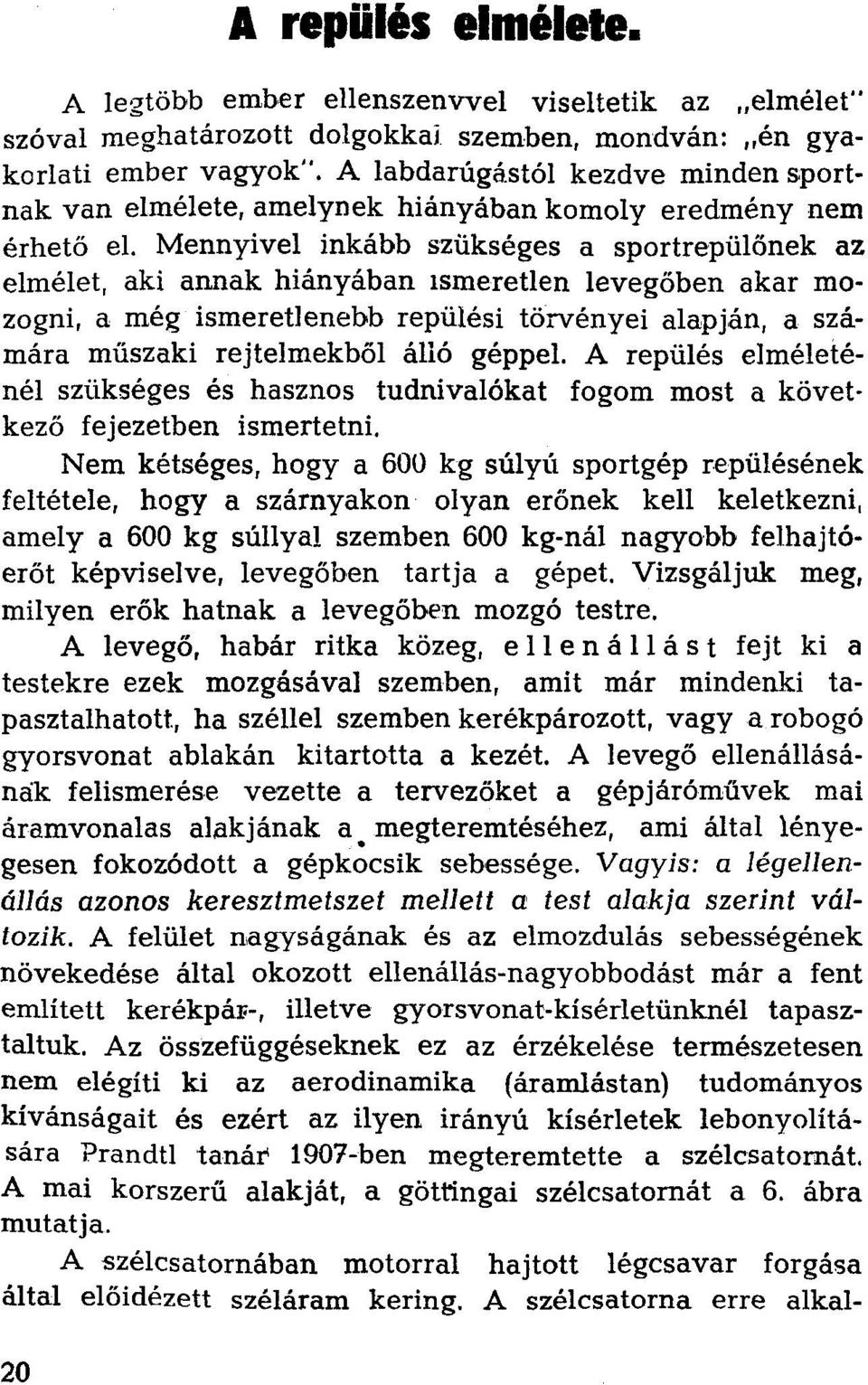 Mennyivel inkább szükséges a sportrepülőnek az elmélet, aki annak hiányában ismeretlen levegőben akar mozogni, a még ismeretlenebb repülési törvényei alapján, a számára műszaki rejtelmekből álló