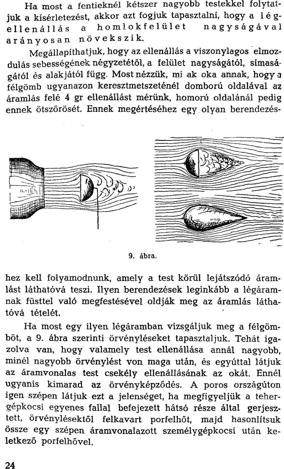 Most nézzük, mi ak oka annak, hogy a félgömb ugyanazon keresztmetszeténél domború oldalával az áramlás felé 4 gr ellenállást mérünk, homorú oldalánál pedig ennek ötszörösét.