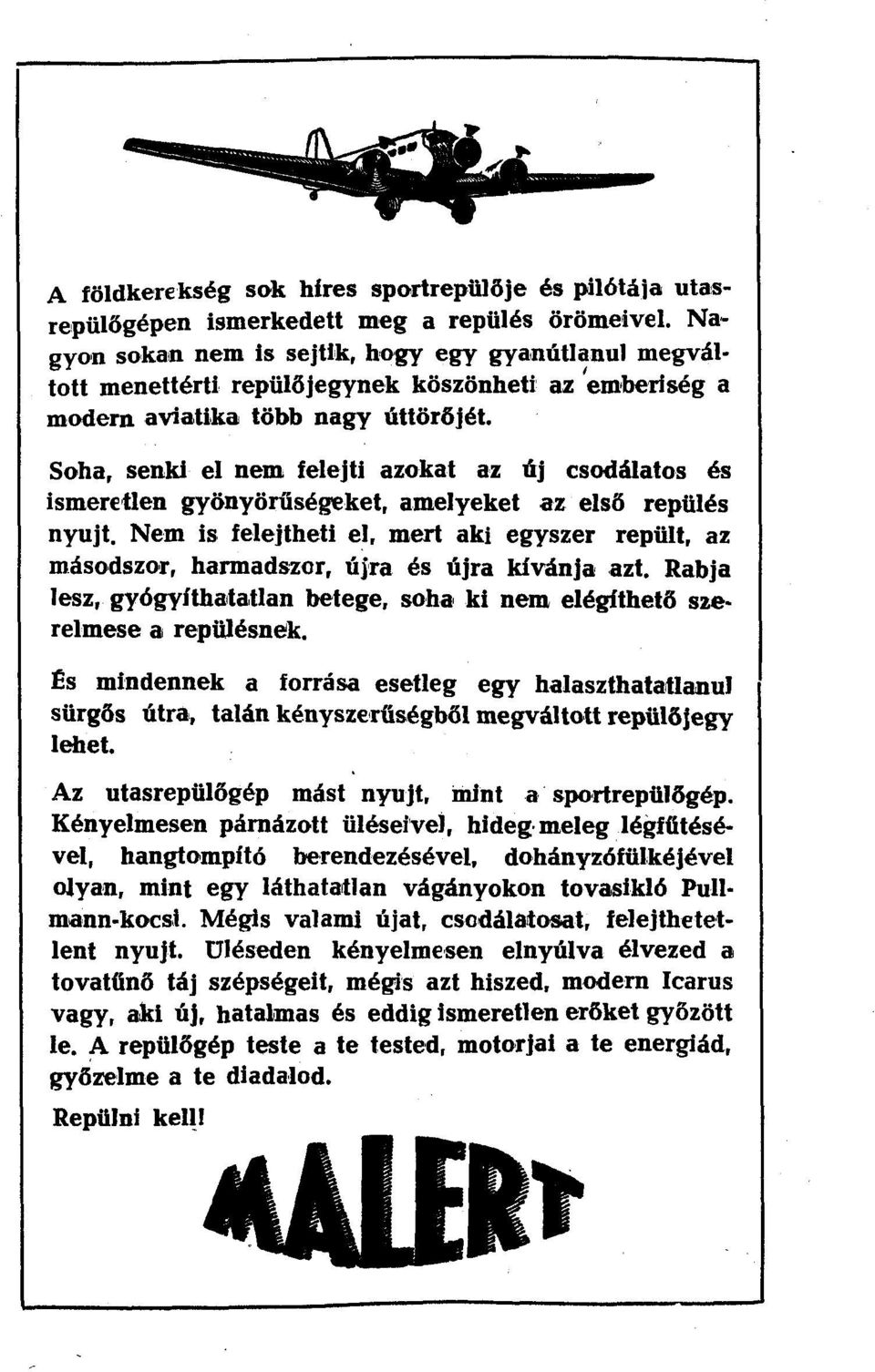 Soha, senki el nem felejti azokat az új csodálatos és ismeretlen gyönyörűségeket, amelyeket az első repülés nyújt.