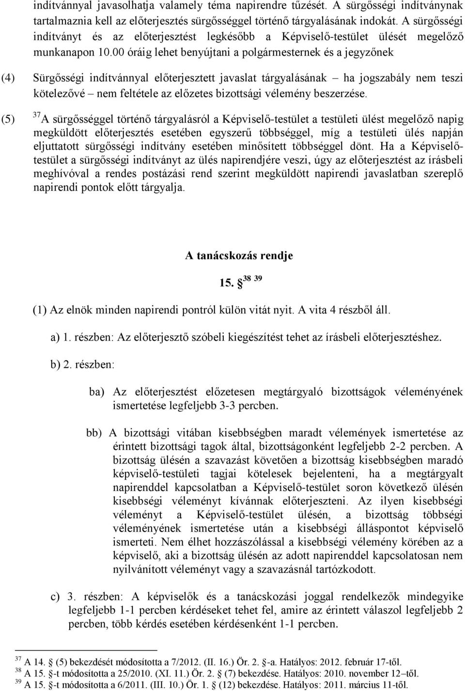 00 óráig lehet benyújtani a polgármesternek és a jegyzőnek (4) Sürgősségi indítvánnyal előterjesztett javaslat tárgyalásának ha jogszabály nem teszi kötelezővé nem feltétele az előzetes bizottsági