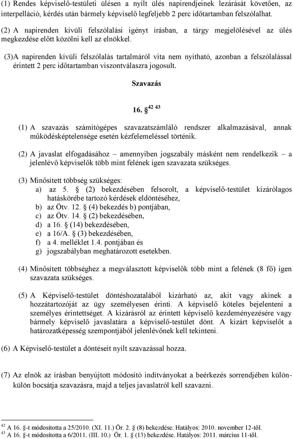 (3)A napirenden kívüli felszólalás tartalmáról vita nem nyitható, azonban a felszólalással érintett 2 perc időtartamban viszontválaszra jogosult. Szavazás 42 43 16.