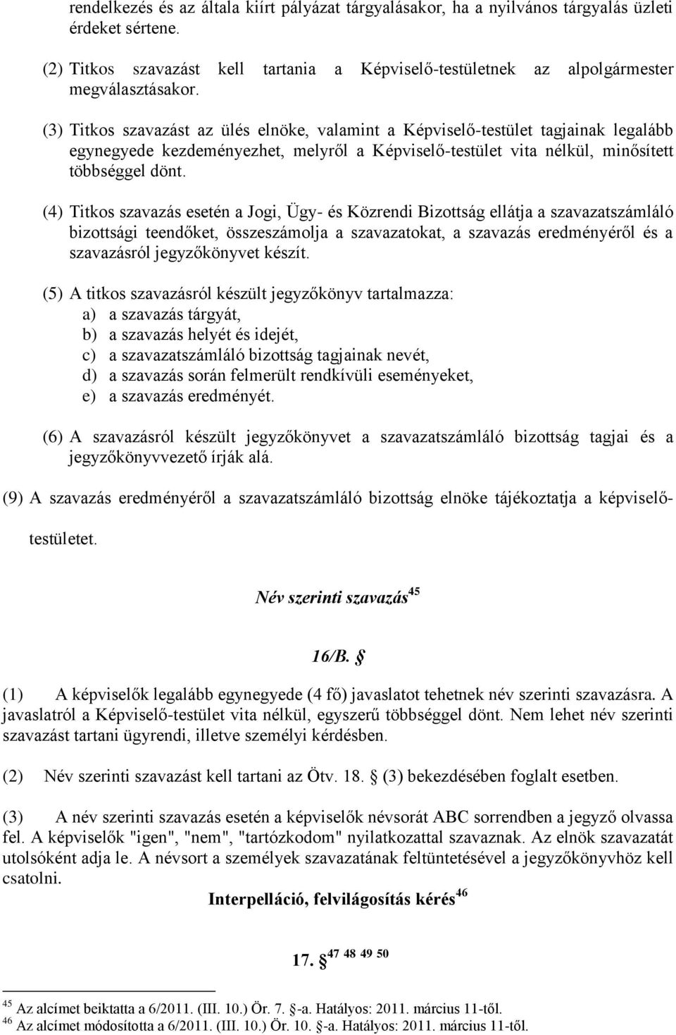 (4) Titkos szavazás esetén a Jogi, Ügy- és Közrendi Bizottság ellátja a szavazatszámláló bizottsági teendőket, összeszámolja a szavazatokat, a szavazás eredményéről és a szavazásról jegyzőkönyvet