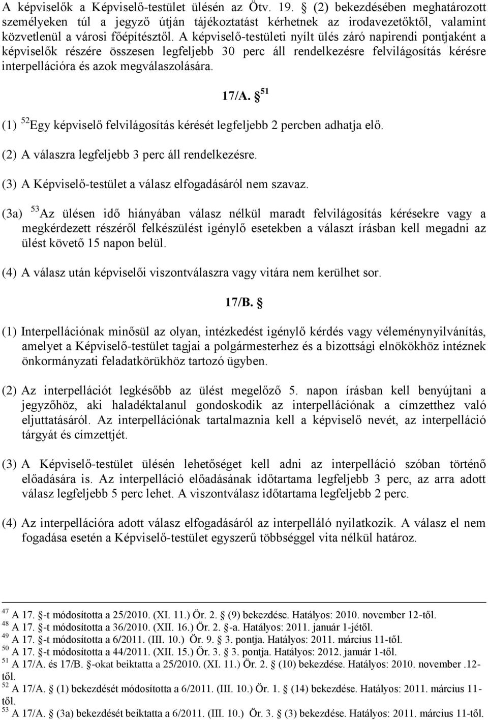 A képviselő-testületi nyílt ülés záró napirendi pontjaként a képviselők részére összesen legfeljebb 30 perc áll rendelkezésre felvilágosítás kérésre interpellációra és azok megválaszolására. 17/A.