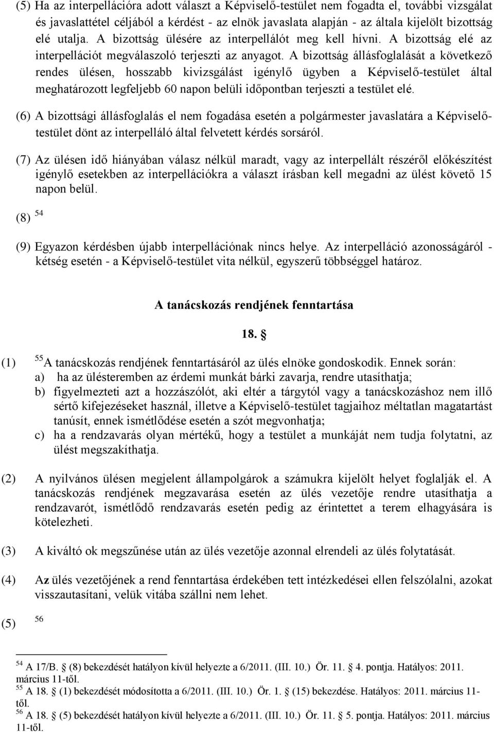 A bizottság állásfoglalását a következő rendes ülésen, hosszabb kivizsgálást igénylő ügyben a Képviselő-testület által meghatározott legfeljebb 60 napon belüli időpontban terjeszti a testület elé.