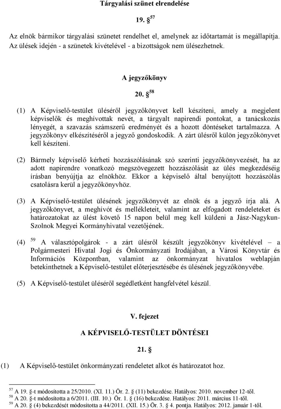 58 (1) A Képviselő-testület üléséről jegyzőkönyvet kell készíteni, amely a megjelent képviselők és meghívottak nevét, a tárgyalt napirendi pontokat, a tanácskozás lényegét, a szavazás számszerű