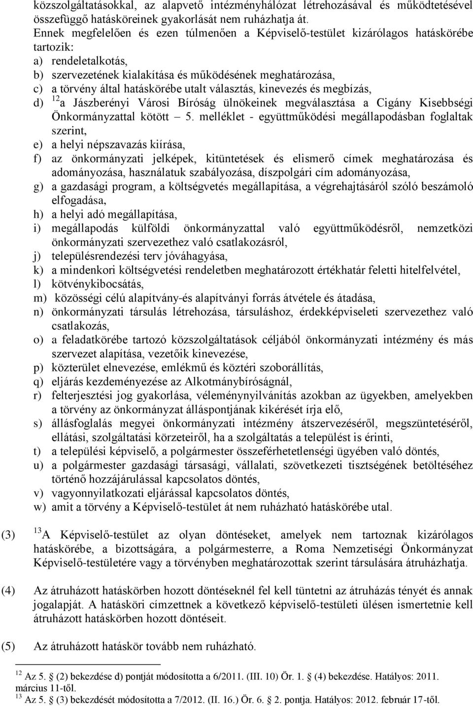 hatáskörébe utalt választás, kinevezés és megbízás, d) 12 a Jászberényi Városi Bíróság ülnökeinek megválasztása a Cigány Kisebbségi Önkormányzattal kötött 5.