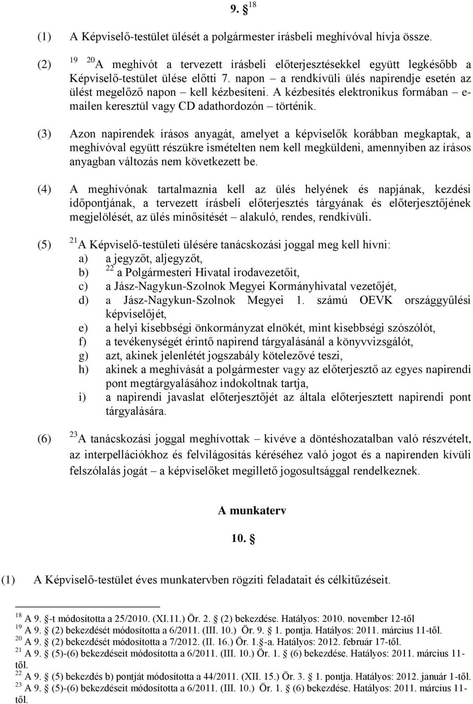 (3) Azon napirendek írásos anyagát, amelyet a képviselők korábban megkaptak, a meghívóval együtt részükre ismételten nem kell megküldeni, amennyiben az írásos anyagban változás nem következett be.