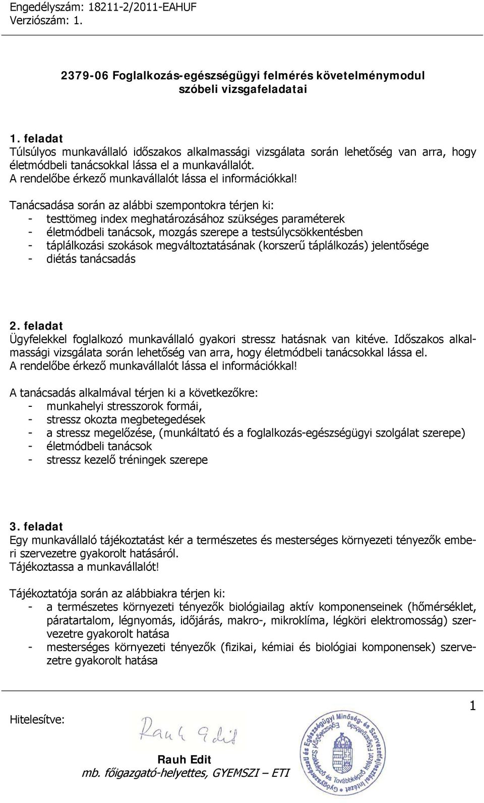 Tanácsadása során az alábbi szempontokra térjen ki: - testtömeg index meghatározásához szükséges paraméterek - életmódbeli tanácsok, mozgás szerepe a testsúlycsökkentésben - táplálkozási szokások