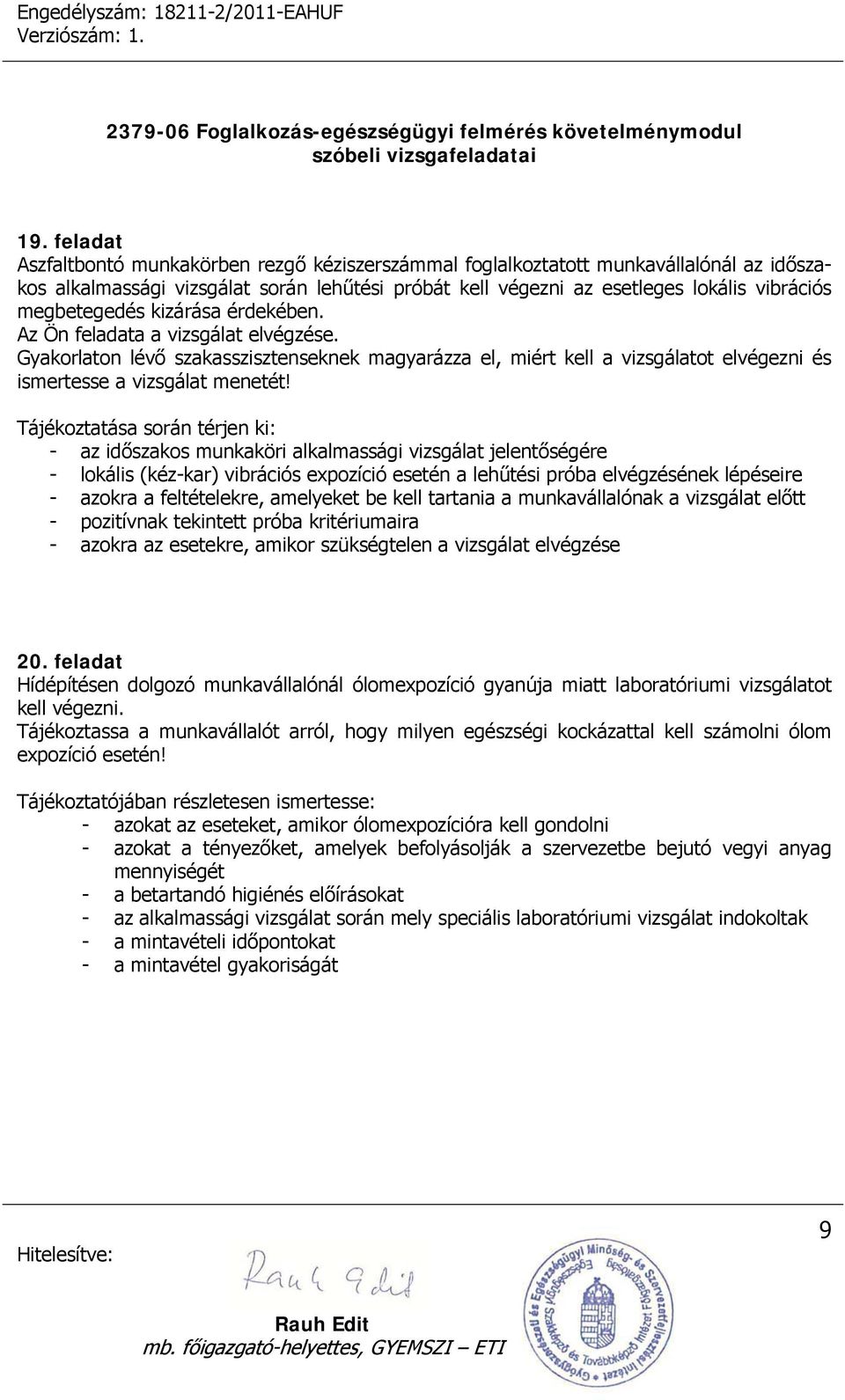 Tájékoztatása során térjen ki: - az időszakos munkaköri alkalmassági vizsgálat jelentőségére - lokális (kéz-kar) vibrációs expozíció esetén a lehűtési próba elvégzésének lépéseire - azokra a