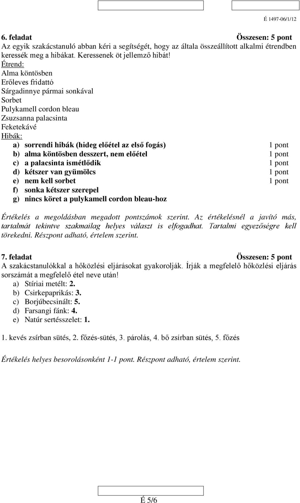 alma köntösben desszert, nem előétel 1 pont c) a palacsinta ismétlődik 1 pont d) kétszer van gyümölcs 1 pont e) nem kell sorbet 1 pont f) sonka kétszer szerepel g) nincs köret a pulykamell cordon