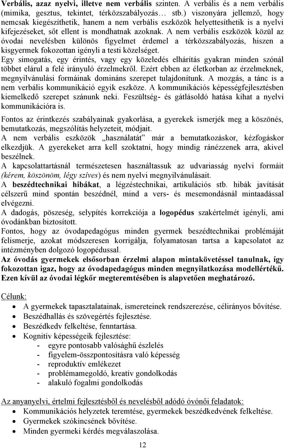 A nem verbális eszközök közül az óvodai nevelésben különös figyelmet érdemel a térközszabályozás, hiszen a kisgyermek fokozottan igényli a testi közelséget.