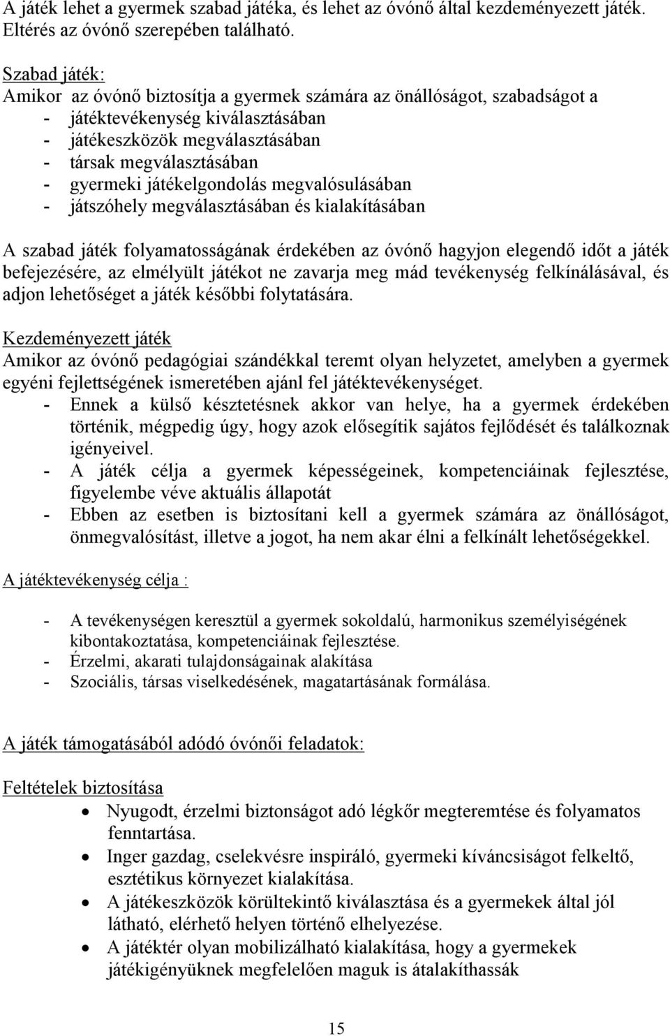 játékelgondolás megvalósulásában - játszóhely megválasztásában és kialakításában A szabad játék folyamatosságának érdekében az óvónő hagyjon elegendő időt a játék befejezésére, az elmélyült játékot