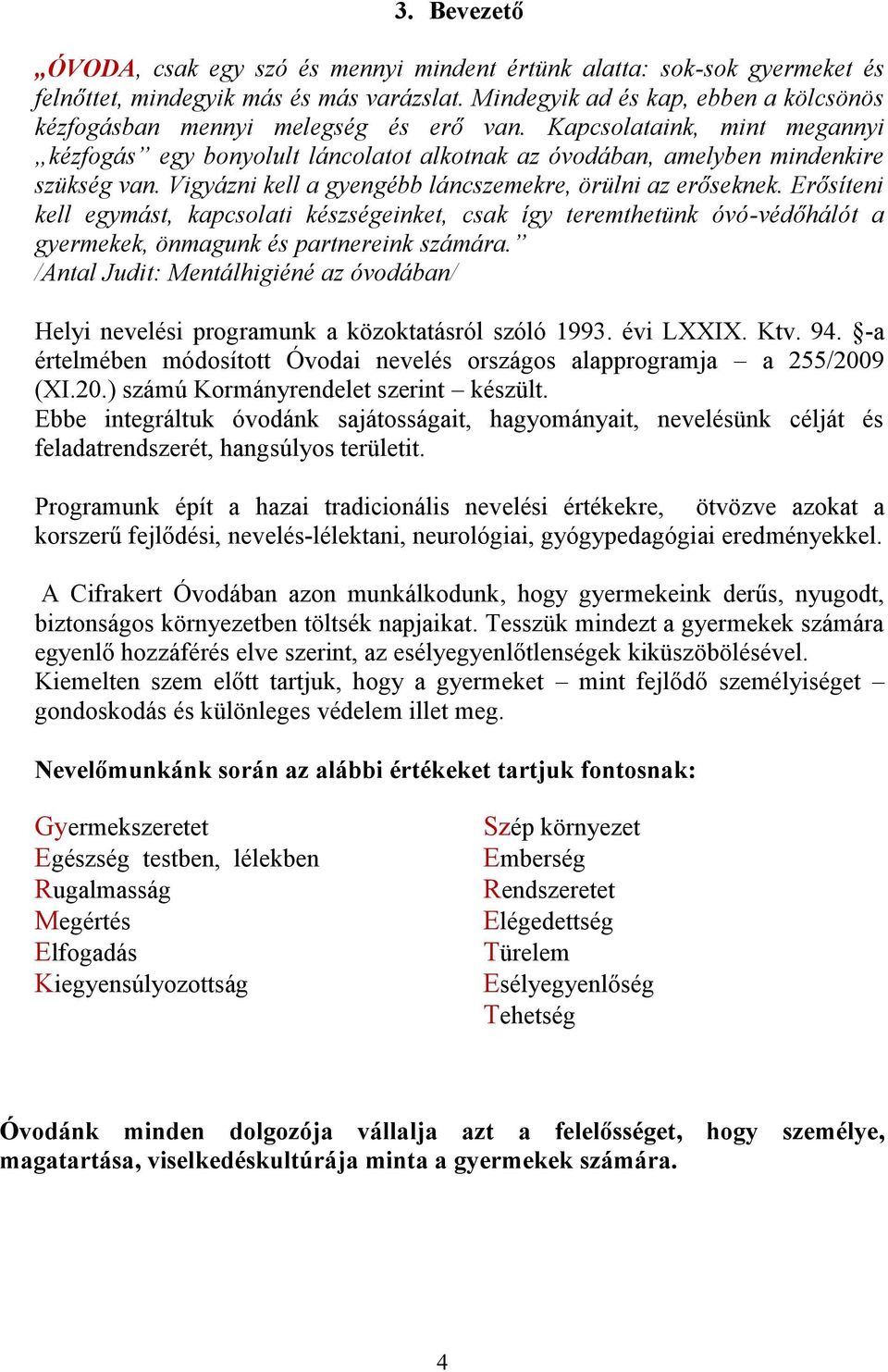 Vigyázni kell a gyengébb láncszemekre, örülni az erőseknek. Erősíteni kell egymást, kapcsolati készségeinket, csak így teremthetünk óvó-védőhálót a gyermekek, önmagunk és partnereink számára.