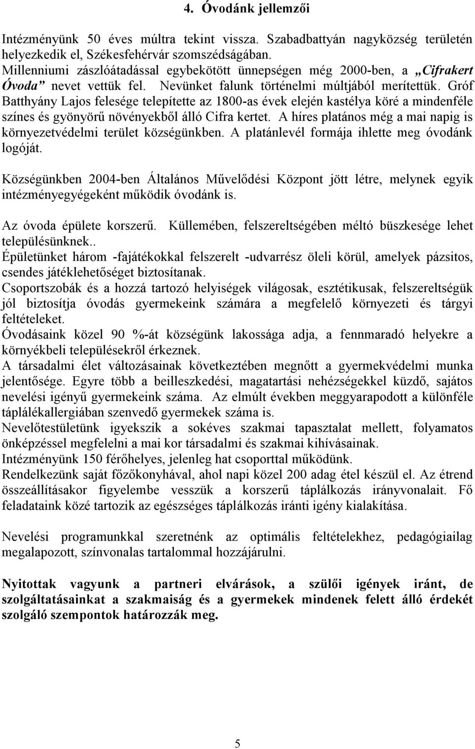 Gróf Batthyány Lajos felesége telepítette az 1800-as évek elején kastélya köré a mindenféle színes és gyönyörű növényekből álló Cifra kertet.