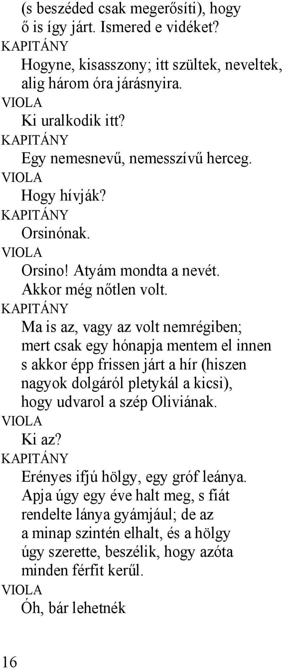 KAPITÁNY Ma is az, vagy az volt nemrégiben; mert csak egy hónapja mentem el innen s akkor épp frissen járt a hír (hiszen nagyok dolgáról pletykál a kicsi), hogy udvarol a szép