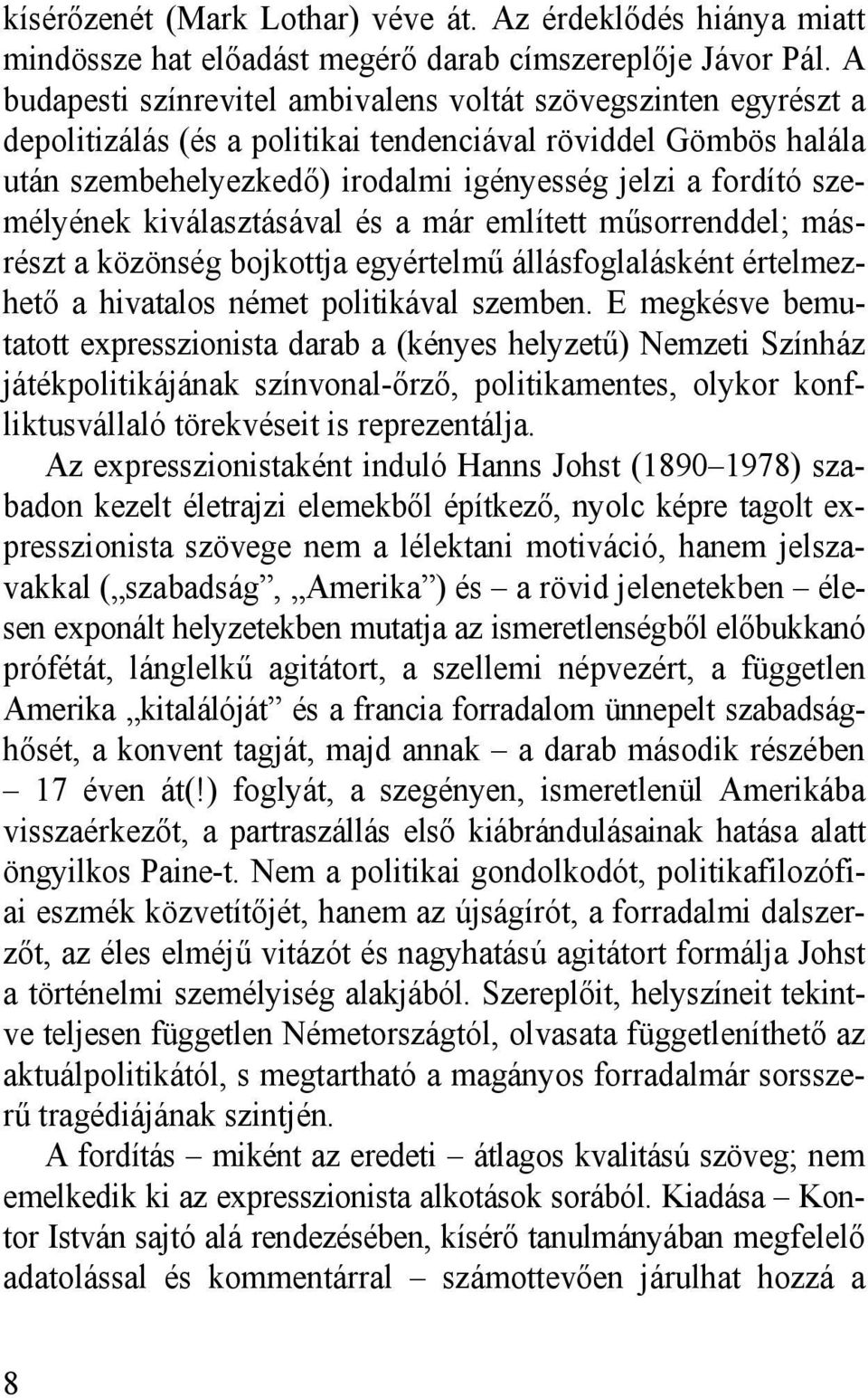 személyének kiválasztásával és a már említett műsorrenddel; másrészt a közönség bojkottja egyértelmű állásfoglalásként értelmezhető a hivatalos német politikával szemben.