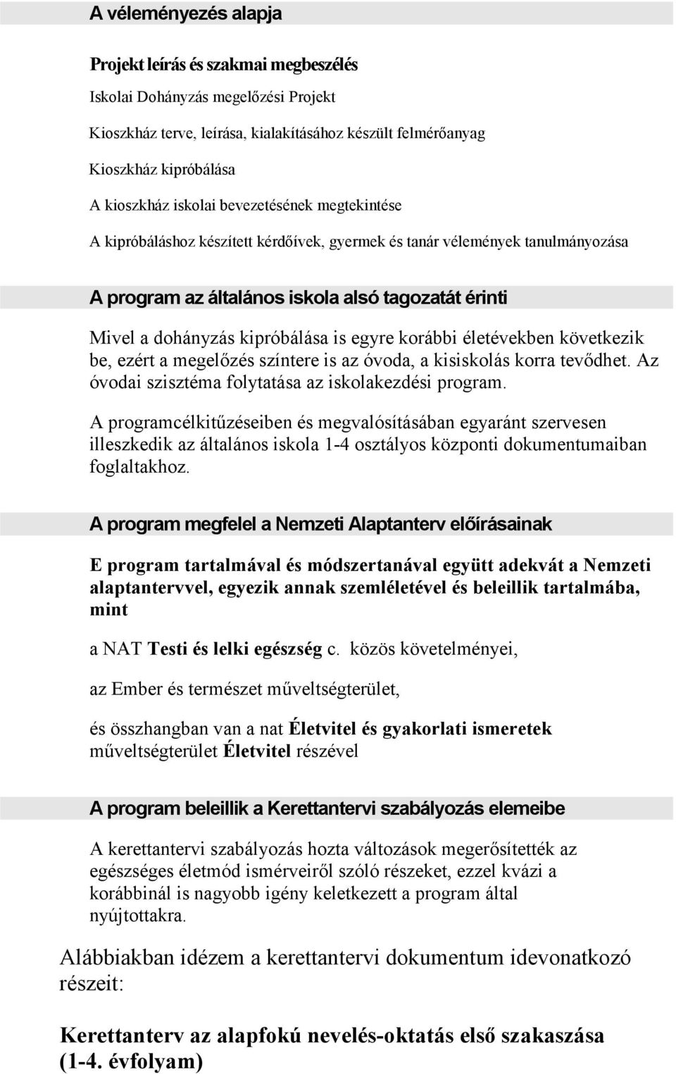 egyre korábbi életévekben következik be, ezért a megelőzés színtere is az óvoda, a kisiskolás korra tevődhet. Az óvodai szisztéma folytatása az iskolakezdési program.