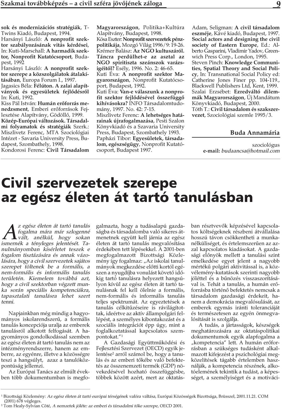közszolgálatok átalakításában, Europa Forum I., 1997. Jagasics Béla: Félúton. A zalai alapítványok és egyesületek fejlődésről In: Kuti, 1992.