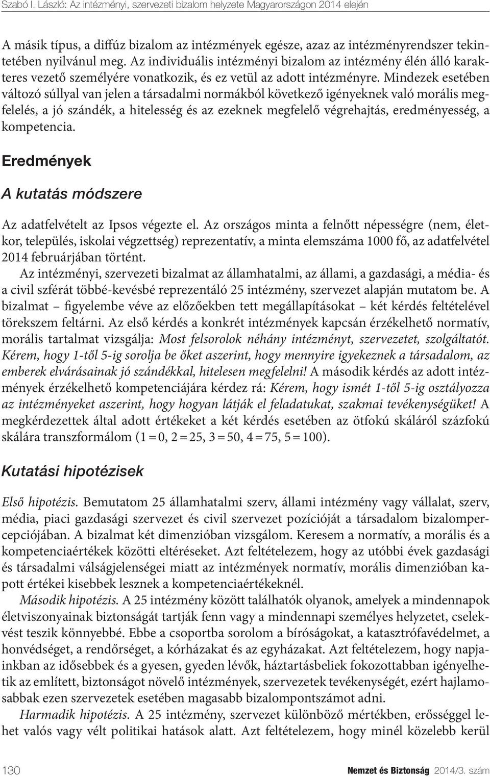 Mindezek esetében változó súllyal van jelen a társadalmi normákból következő igényeknek való morális megfelelés, a jó szándék, a hitelesség és az ezeknek megfelelő végrehajtás, eredményesség, a