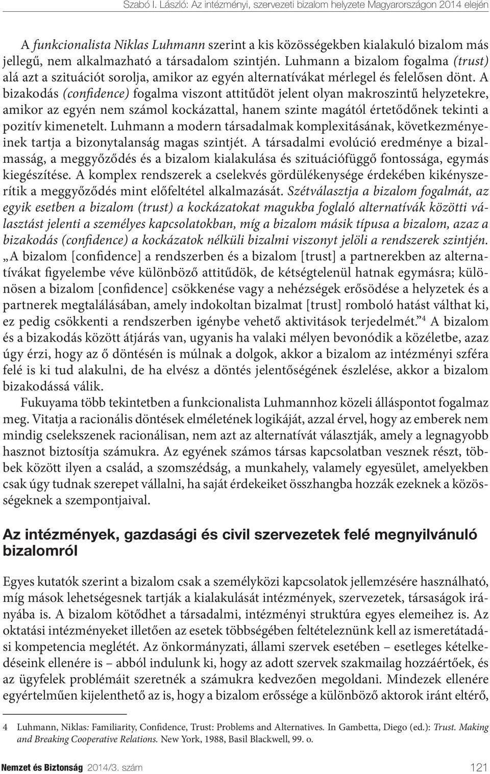 A bizakodás (confidence) fogalma viszont attitűdöt jelent olyan makroszintű helyzetekre, amikor az egyén nem számol kockázattal, hanem szinte magától értetődőnek tekinti a pozitív kimenetelt.