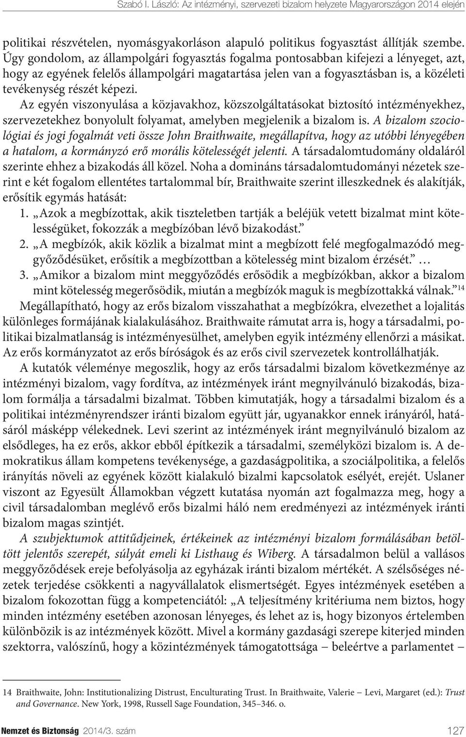 képezi. Az egyén viszonyulása a közjavakhoz, közszolgáltatásokat biztosító intézményekhez, szervezetekhez bonyolult folyamat, amelyben megjelenik a bizalom is.