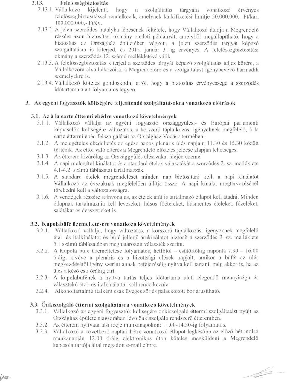 2 A jelen szerződés hatályba lépésének Icltétcle, hogy Vállalkozó átadja a Megrendelő részére azon biztosítási okmány eredeti példányát, amelyből megállapítható, hogy a biztosítás az Országház