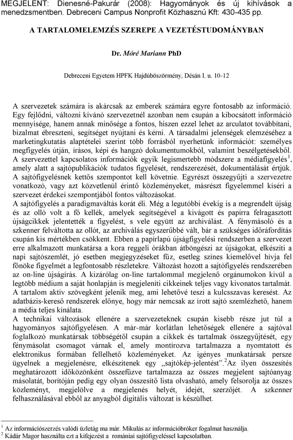 Egy fejlődni, változni kívánó szervezetnél azonban nem csupán a kibocsátott információ mennyisége, hanem annak minősége a fontos, hiszen ezzel lehet az arculatot továbbítani, bizalmat ébreszteni,