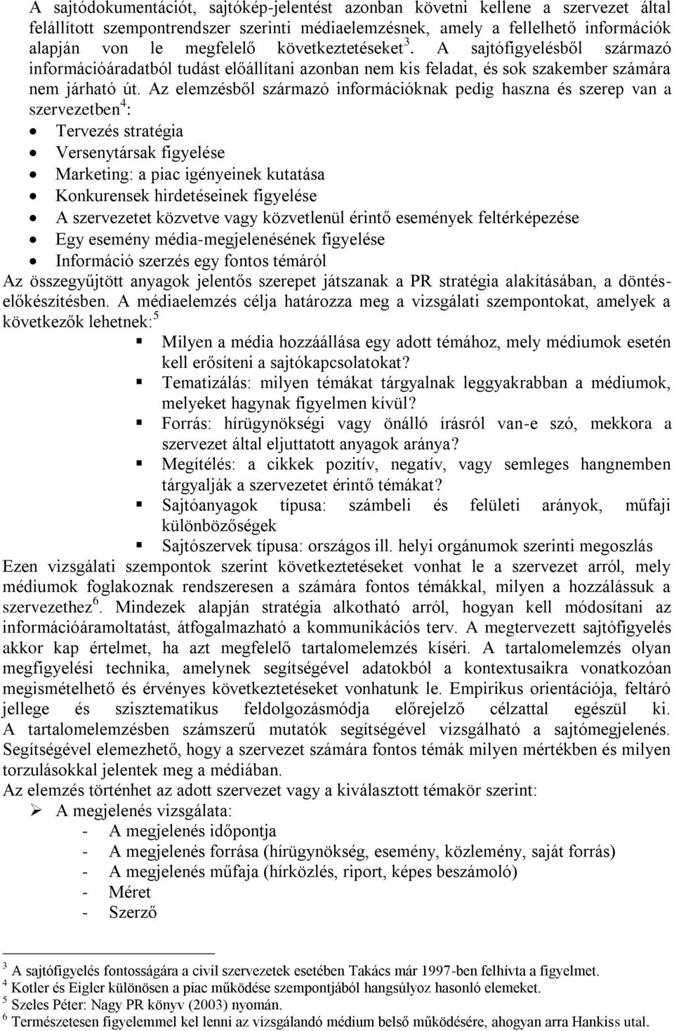 Az elemzésből származó információknak pedig haszna és szerep van a szervezetben 4 : Tervezés stratégia Versenytársak figyelése Marketing: a piac igényeinek kutatása Konkurensek hirdetéseinek