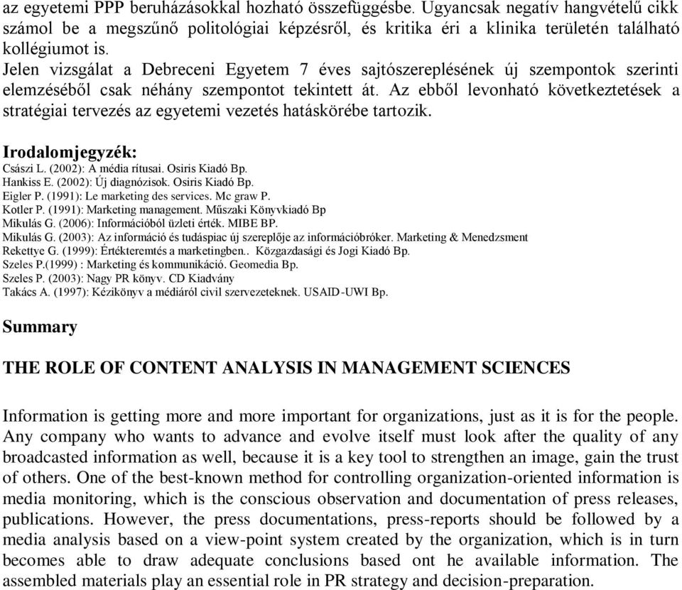 Az ebből levonható következtetések a stratégiai tervezés az egyetemi vezetés hatáskörébe tartozik. Irodalomjegyzék: Császi L. (2002): A média rítusai. Osiris Kiadó Bp. Hankiss E.