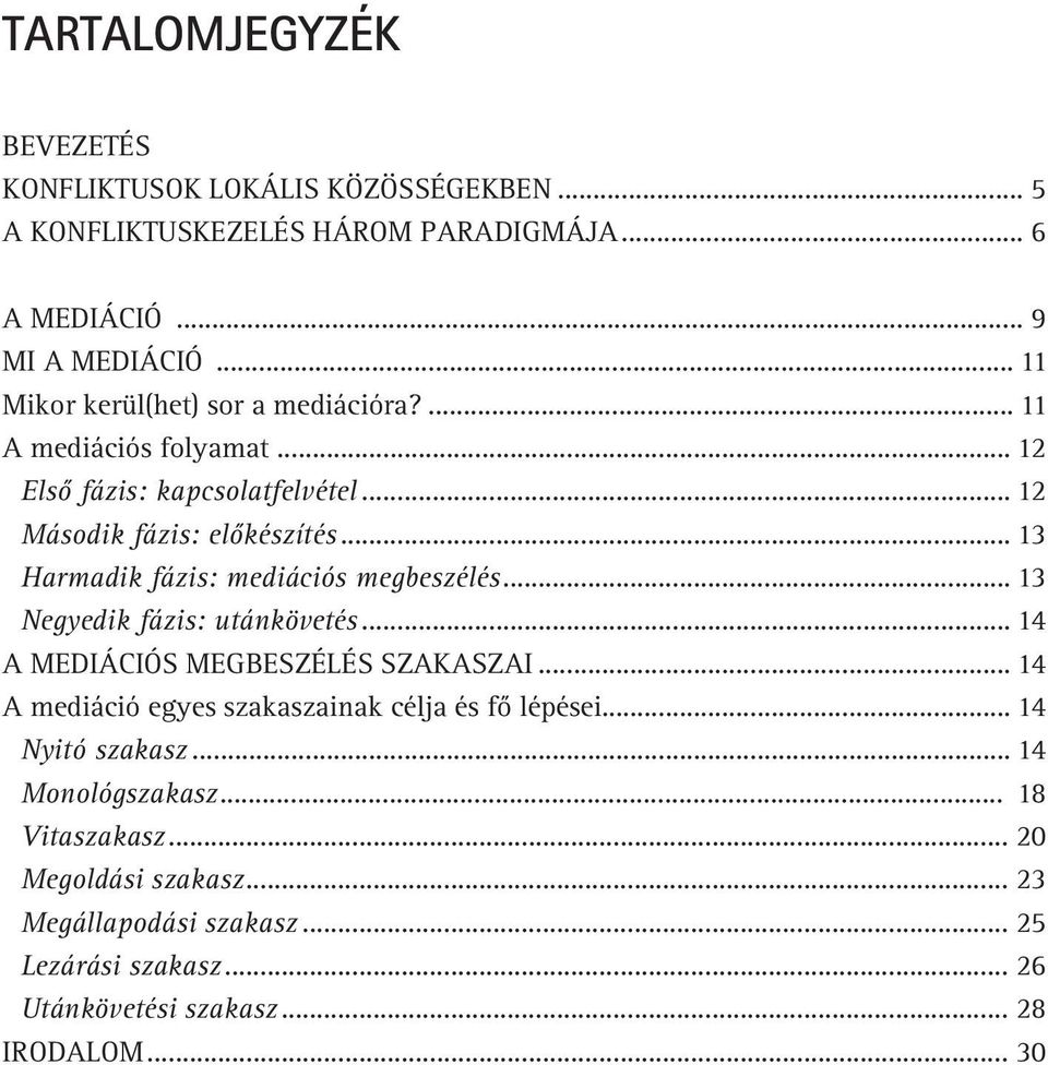 .. 13 Harmadik fázis: mediációs megbeszélés... 13 Negyedik fázis: utánkövetés... 14 A MEDIÁCIÓS MEGBESZÉLÉS SZAKASZAI.