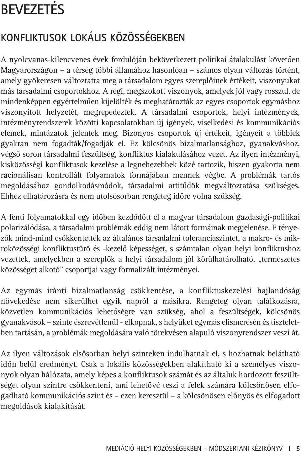 A régi, megszokott viszonyok, amelyek jól vagy rosszul, de mindenképpen egyértelmûen kijelölték és meghatározták az egyes csoportok egymáshoz viszonyított helyzetét, megrepedeztek.