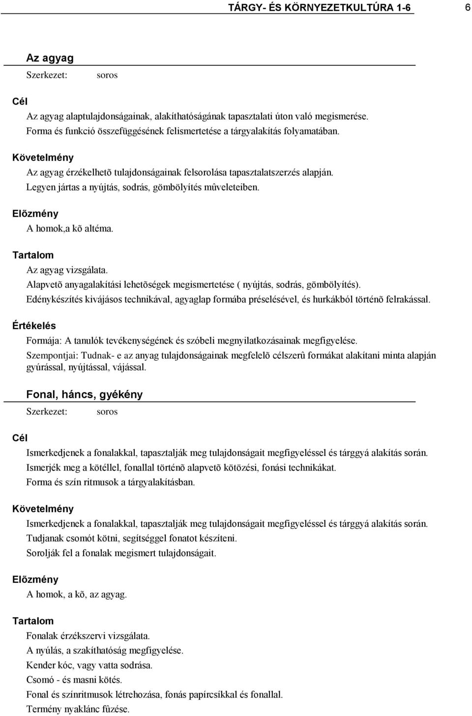 Legyen jártas a nyújtás, sodrás, gömbölyítés mûveleteiben. Elõzmény A homok,a kõ altéma. Az agyag vizsgálata. Alapvetõ anyagalakítási lehetõségek megismertetése ( nyújtás, sodrás, gömbölyítés).