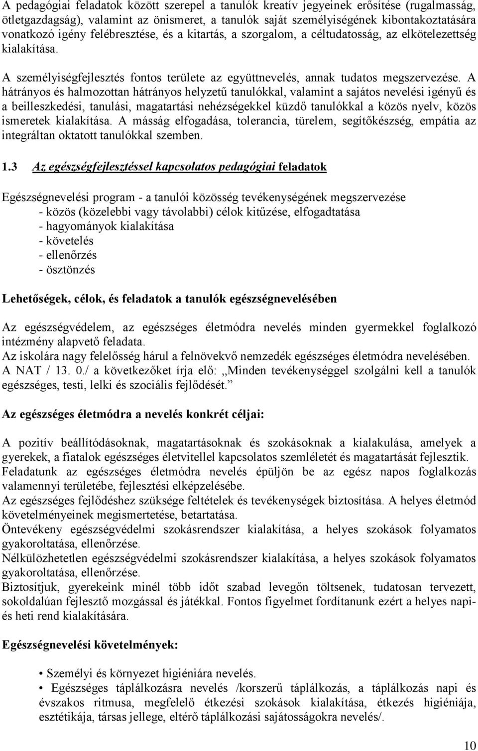 A hátrányos és halmozottan hátrányos helyzetű tanulókkal, valamint a sajátos nevelési igényű és a beilleszkedési, tanulási, magatartási nehézségekkel küzdő tanulókkal a közös nyelv, közös ismeretek