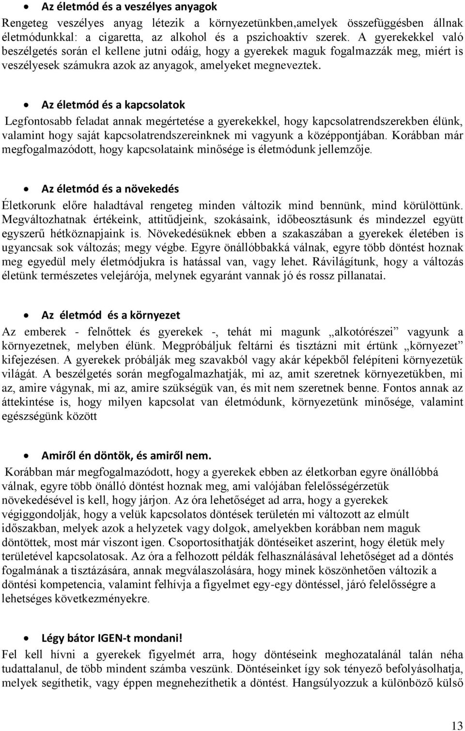 Az életmód és a kapcsolatok Legfontosabb feladat annak megértetése a gyerekekkel, hogy kapcsolatrendszerekben élünk, valamint hogy saját kapcsolatrendszereinknek mi vagyunk a középpontjában.