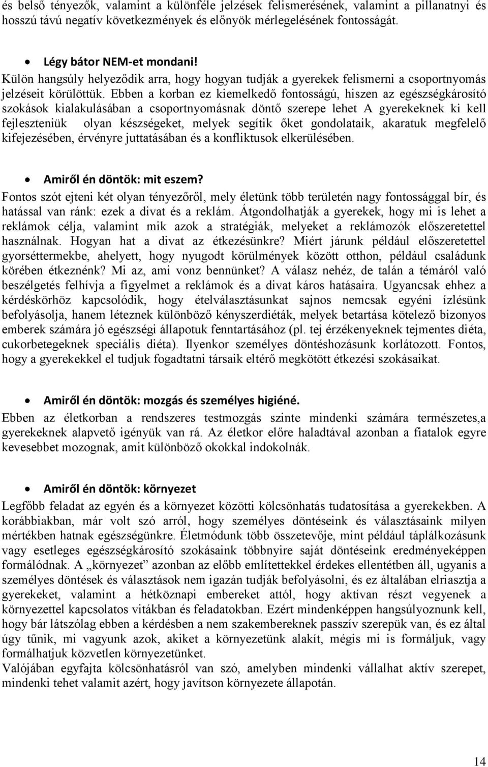 Ebben a korban ez kiemelkedő fontosságú, hiszen az egészségkárosító szokások kialakulásában a csoportnyomásnak döntő szerepe lehet A gyerekeknek ki kell fejleszteniük olyan készségeket, melyek