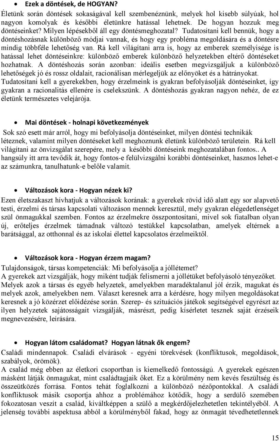 Tudatosítani kell bennük, hogy a döntéshozásnak különböző módjai vannak, és hogy egy probléma megoldására és a döntésre mindig többféle lehetőség van.