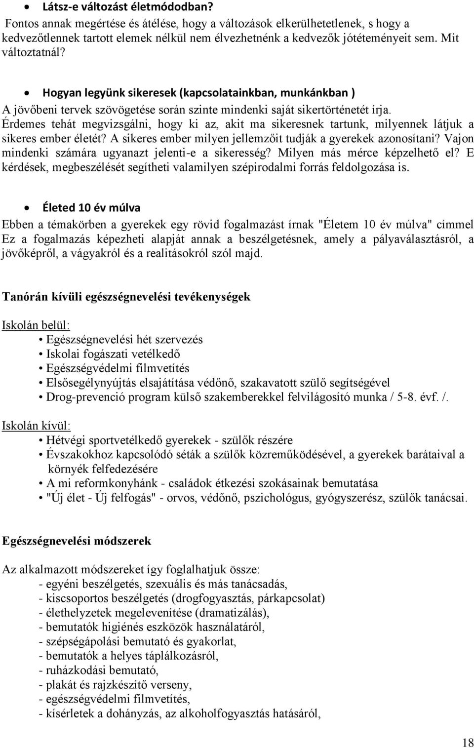 Érdemes tehát megvizsgálni, hogy ki az, akit ma sikeresnek tartunk, milyennek látjuk a sikeres ember életét? A sikeres ember milyen jellemzőit tudják a gyerekek azonosítani?