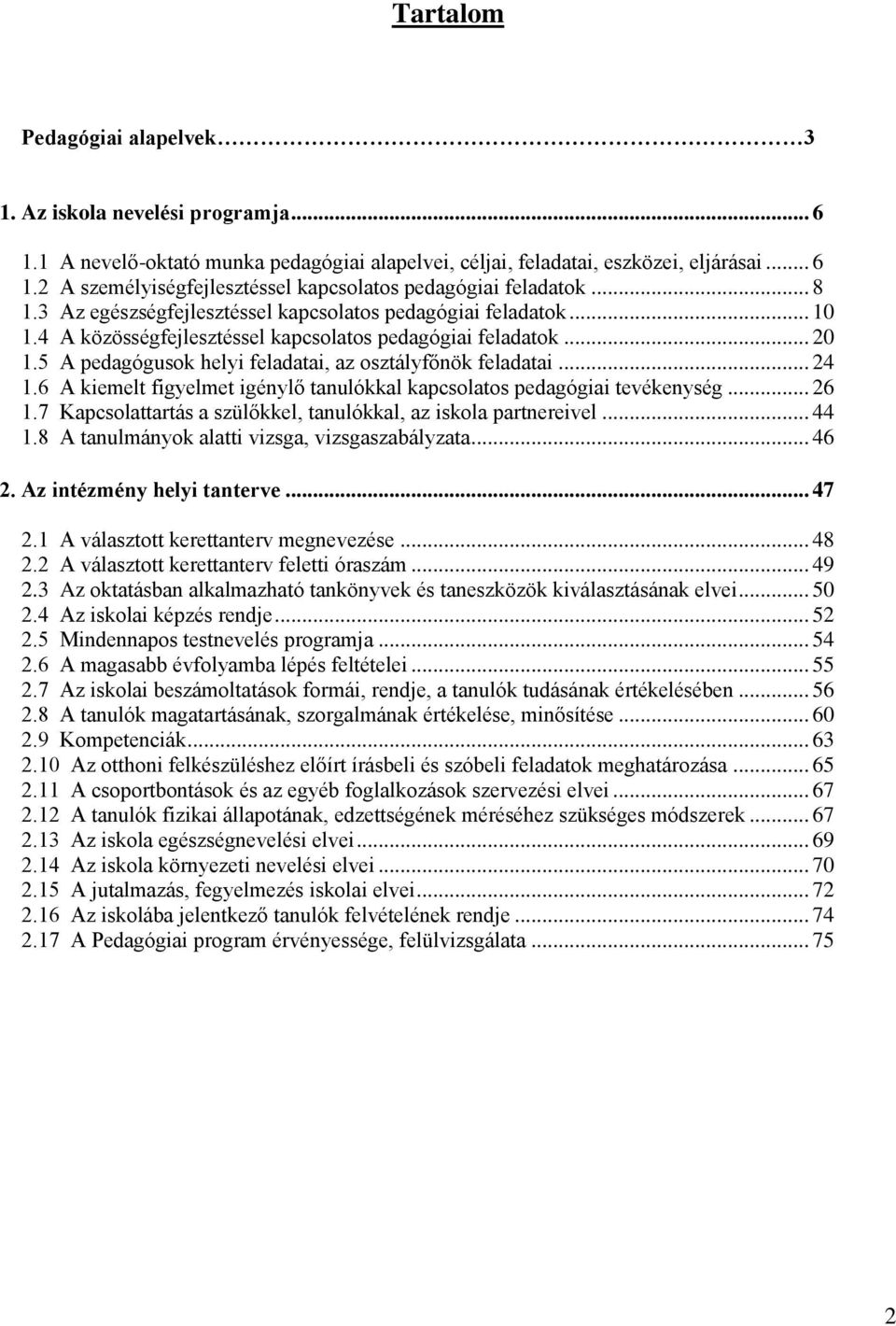 5 A pedagógusok helyi feladatai, az osztályfőnök feladatai... 24 1.6 A kiemelt figyelmet igénylő tanulókkal kapcsolatos pedagógiai tevékenység... 26 1.