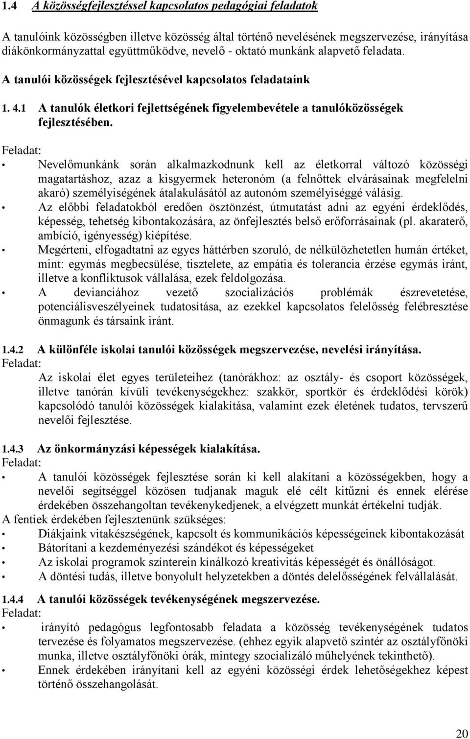 Feladat: Nevelőmunkánk során alkalmazkodnunk kell az életkorral változó közösségi magatartáshoz, azaz a kisgyermek heteronóm (a felnőttek elvárásainak megfelelni akaró) személyiségének átalakulásától