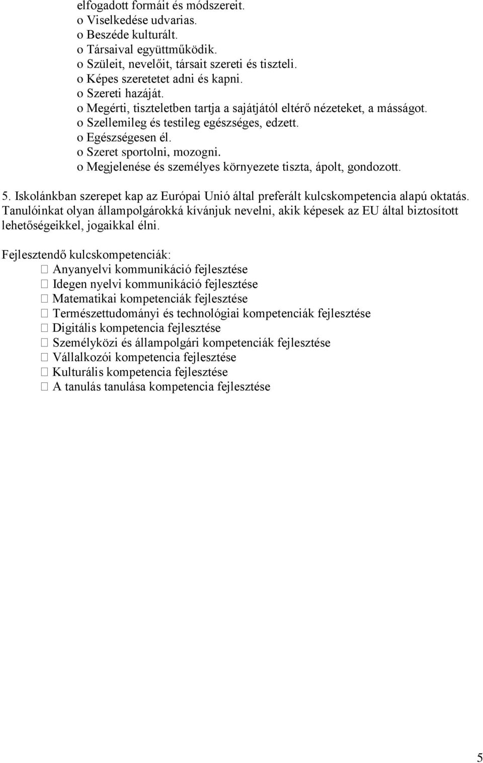 o Megjelenése és személyes környezete tiszta, ápolt, gondozott. 5. Iskolánkban szerepet kap az Európai Unió által preferált kulcskompetencia alapú oktatás.