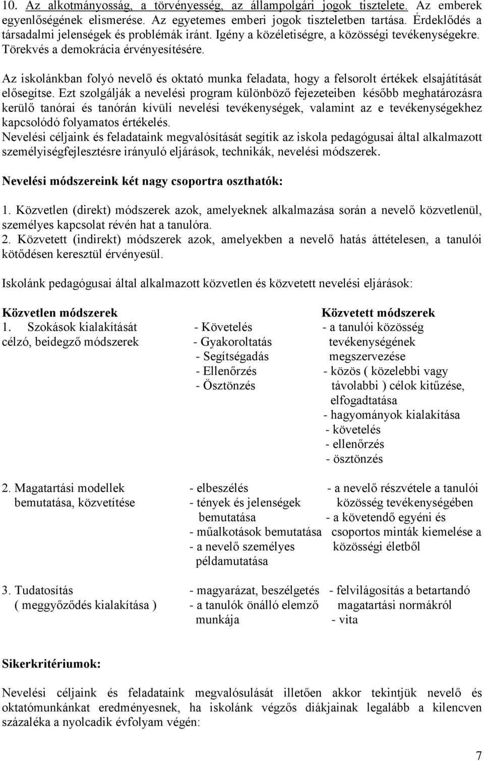 Az iskolánkban folyó nevelő és oktató munka feladata, hogy a felsorolt értékek elsajátítását elősegítse.