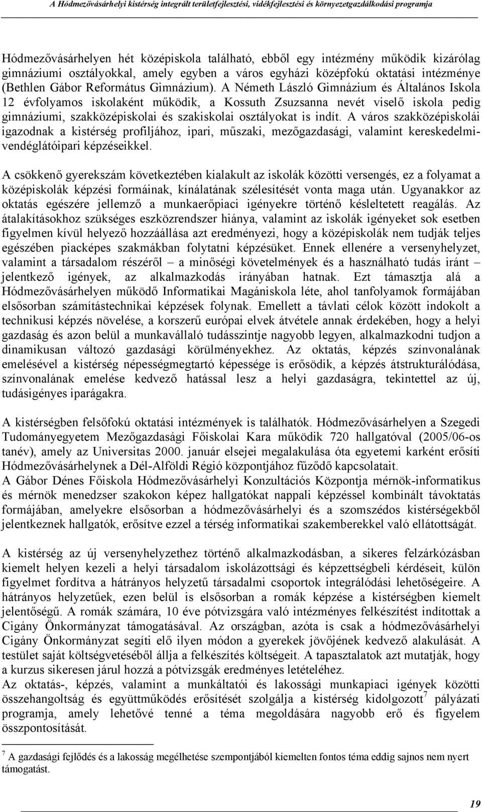 A Németh László Gimnázium és Általános Iskola 12 évfolyamos iskolaként működik, a Kossuth Zsuzsanna nevét viselő iskola pedig gimnáziumi, szakközépiskolai és szakiskolai osztályokat is indít.