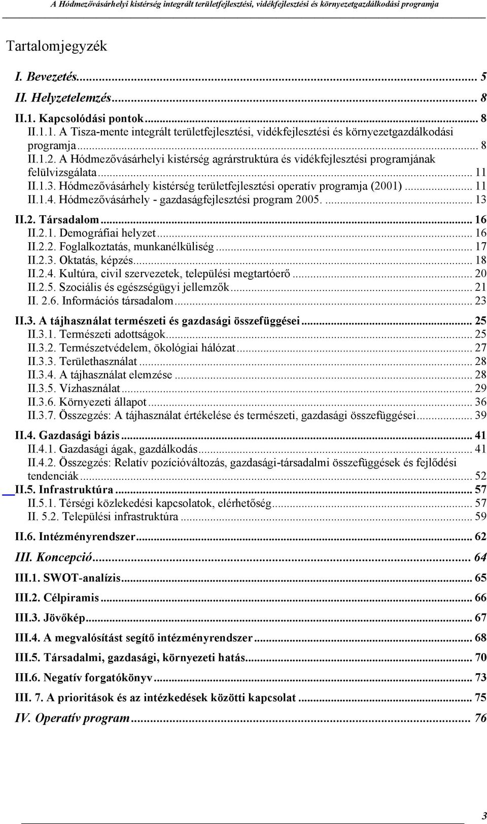 Hódmezővásárhely - gazdaságfejlesztési program 2005.... 13 II.2. Társadalom... 16 II.2.1. Demográfiai helyzet... 16 II.2.2. Foglalkoztatás, munkanélküliség... 17 II.2.3. Oktatás, képzés... 18 II.2.4.