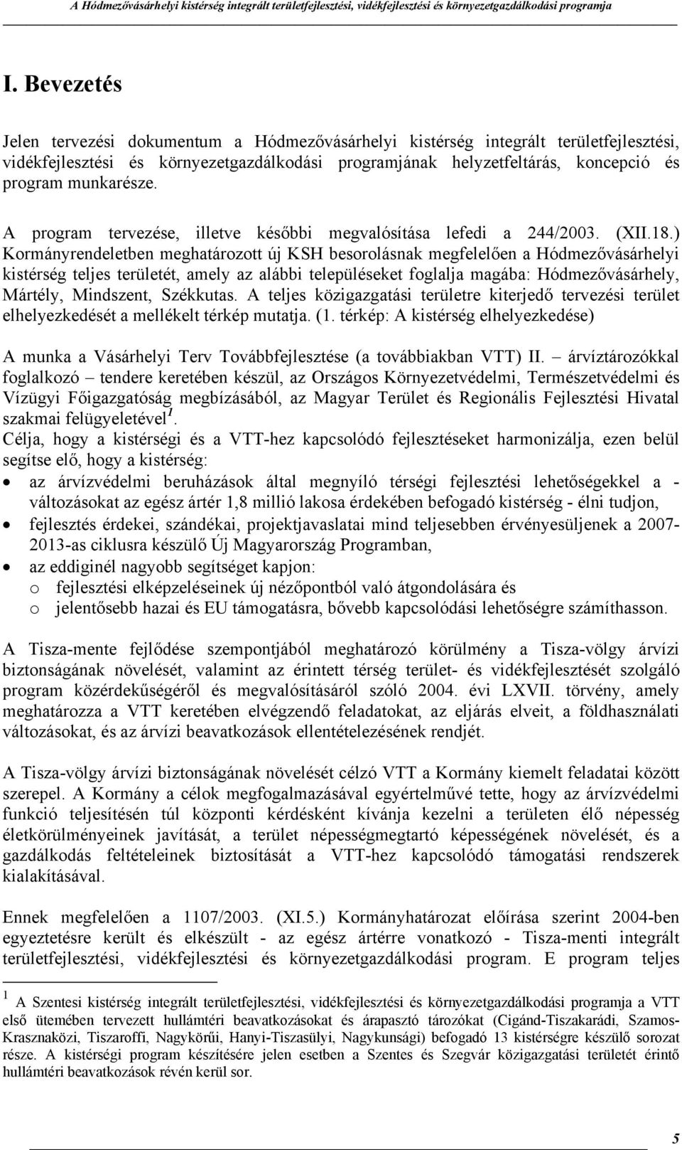 ) Kormányrendeletben meghatározott új KSH besorolásnak megfelelően a Hódmezővásárhelyi kistérség teljes területét, amely az alábbi településeket foglalja magába: Hódmezővásárhely, Mártély, Mindszent,