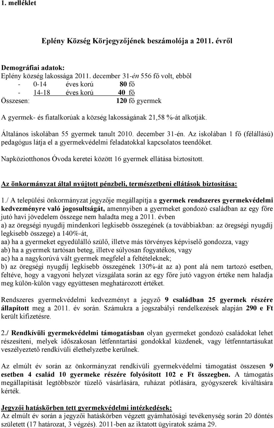 Általános iskolában 55 gyermek tanult 2010. december 31-én. Az iskolában 1 fő (félállású) pedagógus látja el a gyermekvédelmi feladatokkal kapcsolatos teendőket.